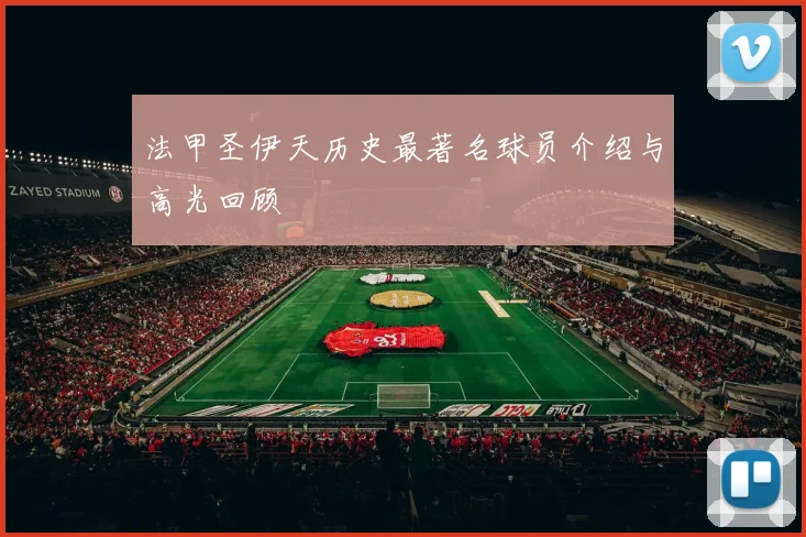 法甲圣伊天历史最著名球员介绍与高光回顾